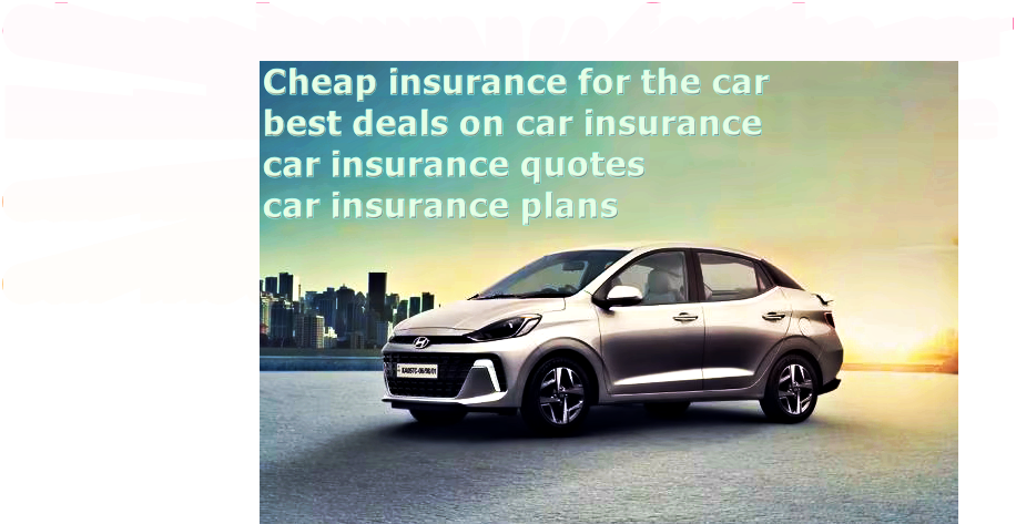 The Best Deals on Car Insurance and Car Insurance Plans