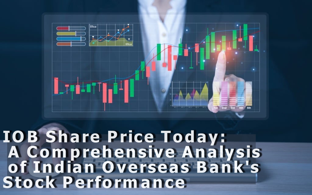 IOB Share Price Today: A Comprehensive Analysis of Indian Overseas Bank's Stock Performance